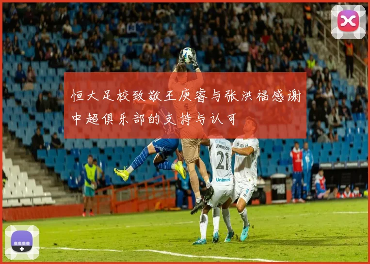 恒大足校致敬王庚睿与张洪福感谢中超俱乐部的支持与认可