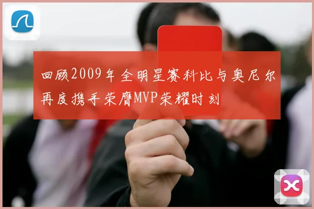回顾2009年全明星赛科比与奥尼尔再度携手荣膺MVP荣耀时刻